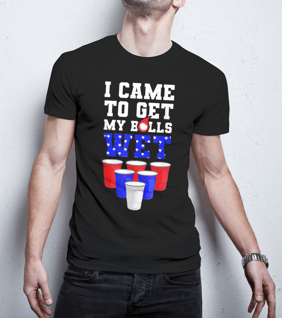 I Came To Get My Balls Wet Funny Beer Pong America Cups Stars Stripes T-Shirt
