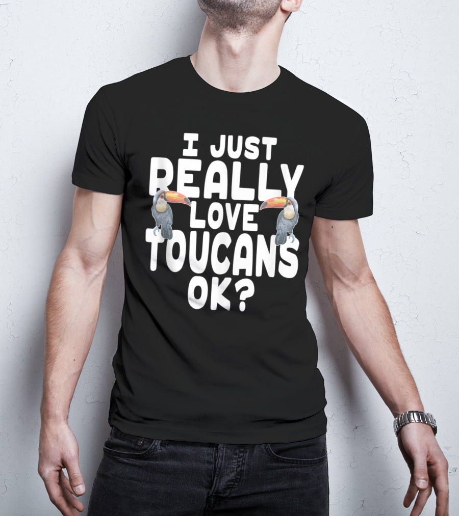 I Just Really Love Toucans Ok? T-Shirt