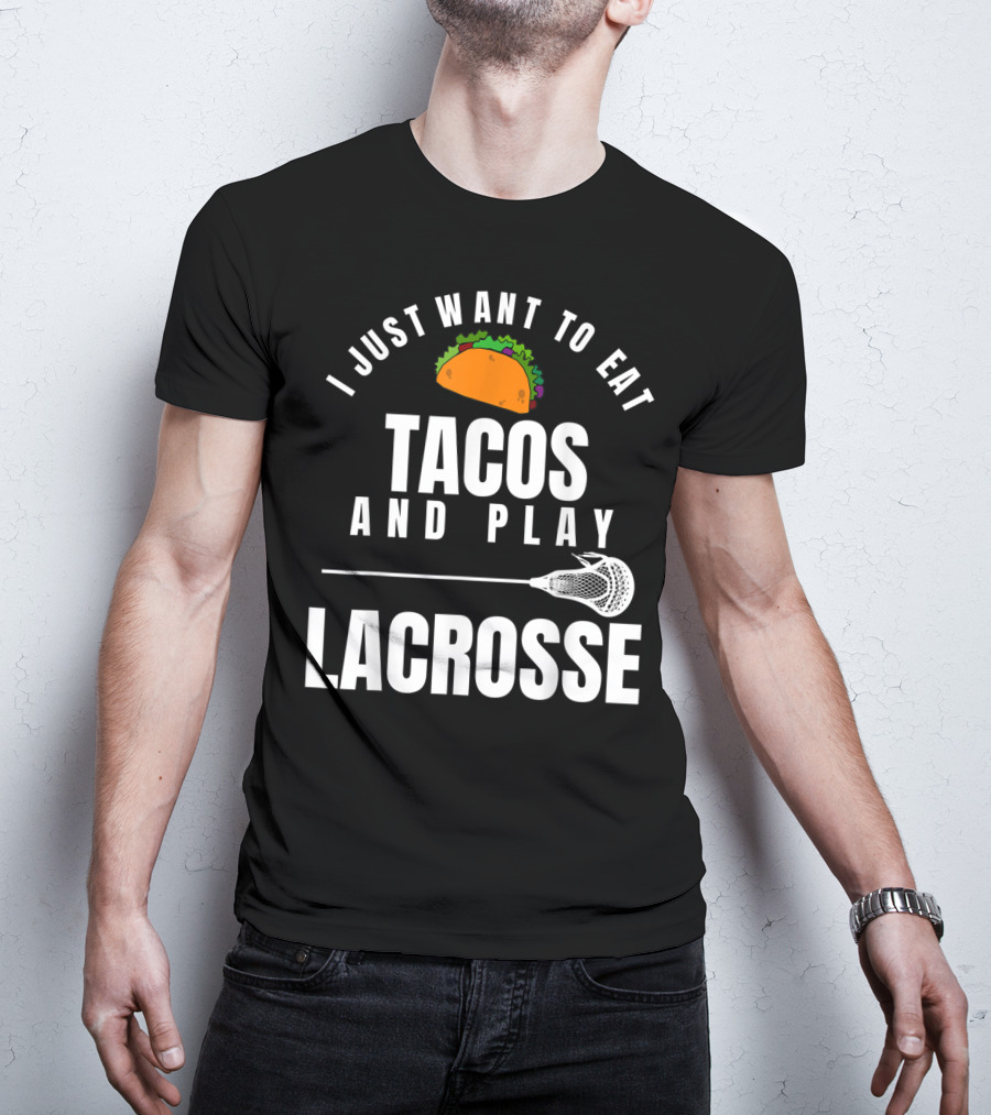 I Just Want To Eat Tacos And Play Lacrosse With Taco Graphic And Lacrosse Stick T-Shirt