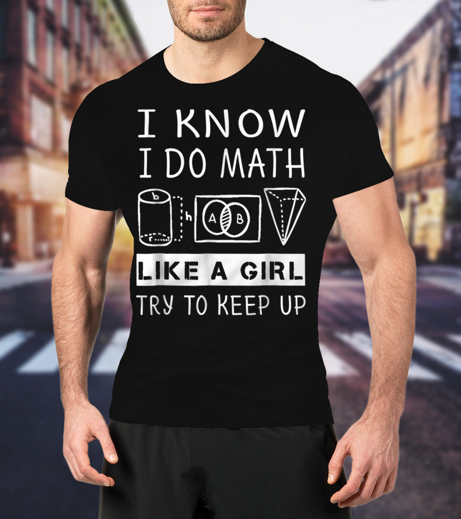 I Know I Do Math Like A Girl Try To Keep Up Venn Cylinder Pyramid T-Shirt