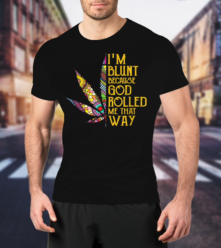 I'm Blunt Because God Rolled Me That Way Weed Leaf T-Shirt