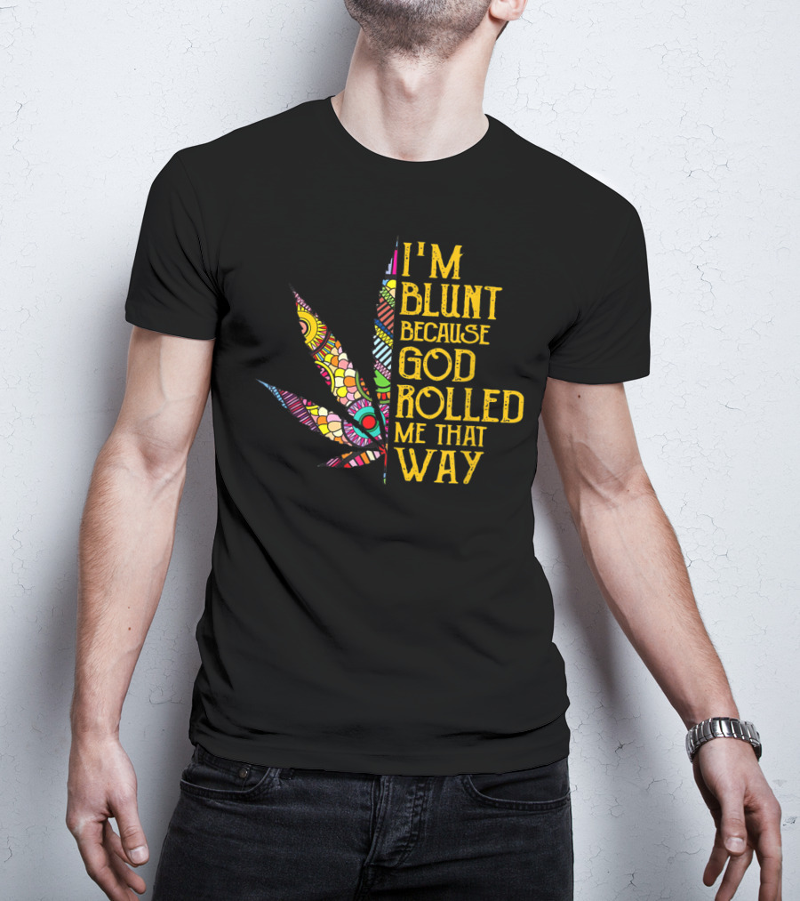I'm Blunt Because God Rolled Me That Way Weed Leaf T-Shirt
