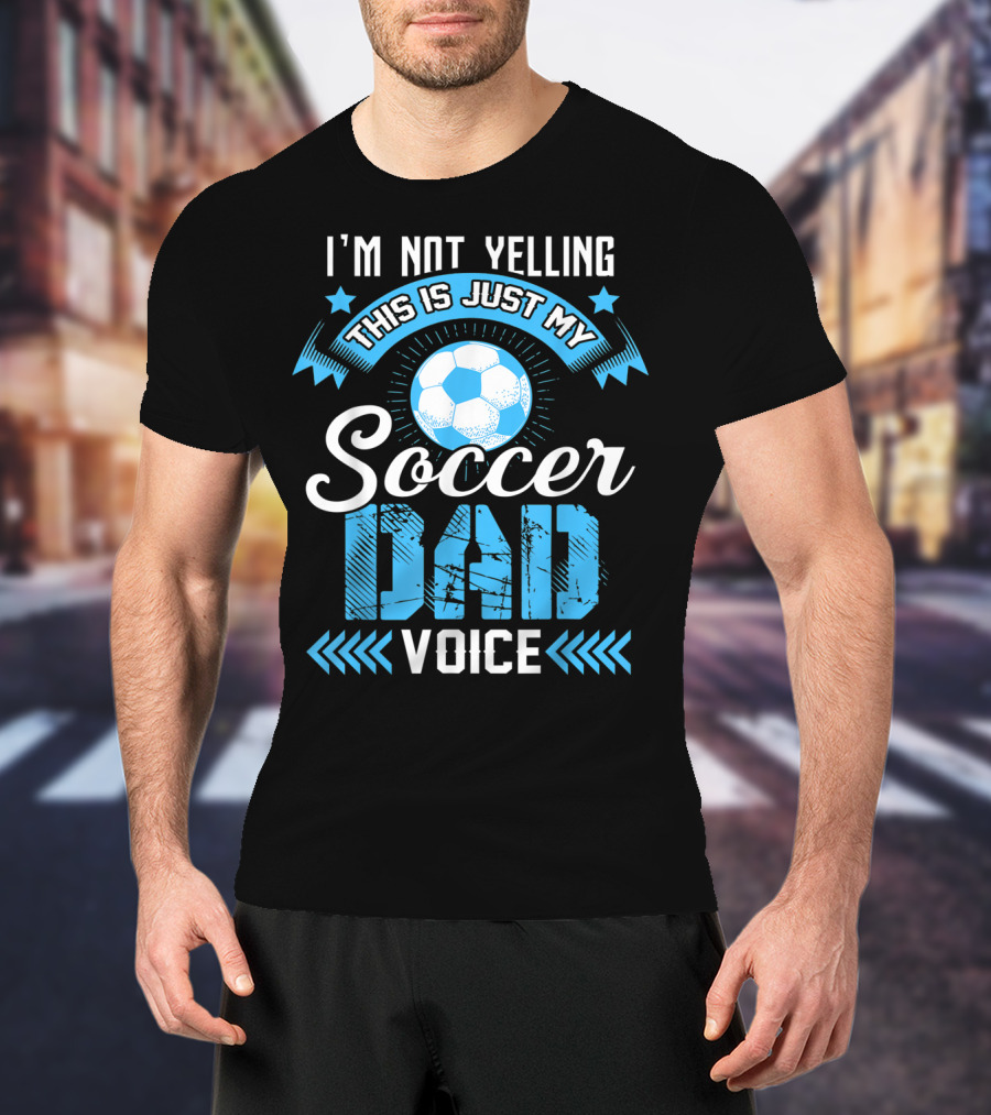 I'm Not Yelling This Is Just My Soccer Dad Voice Soccer Ball And Stars T-Shirt