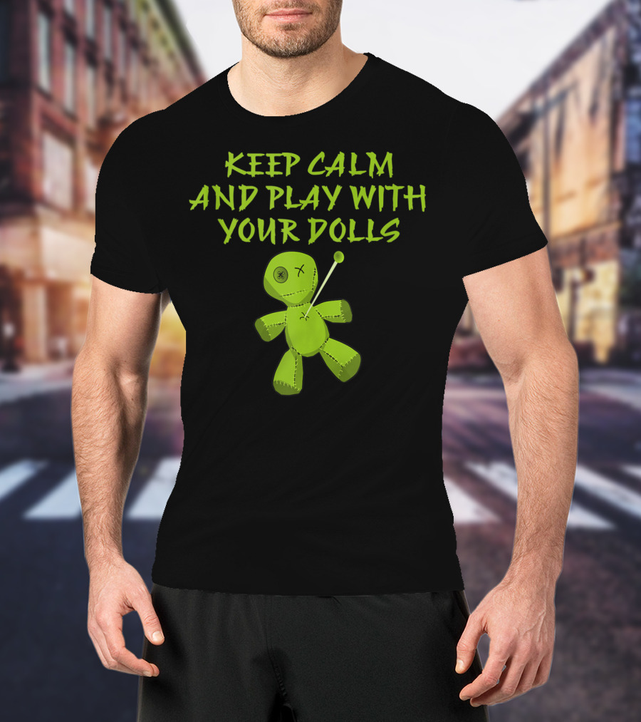 Keep Calm And Play With Your Dolls Voodoo Cheeky Witch T-Shirt