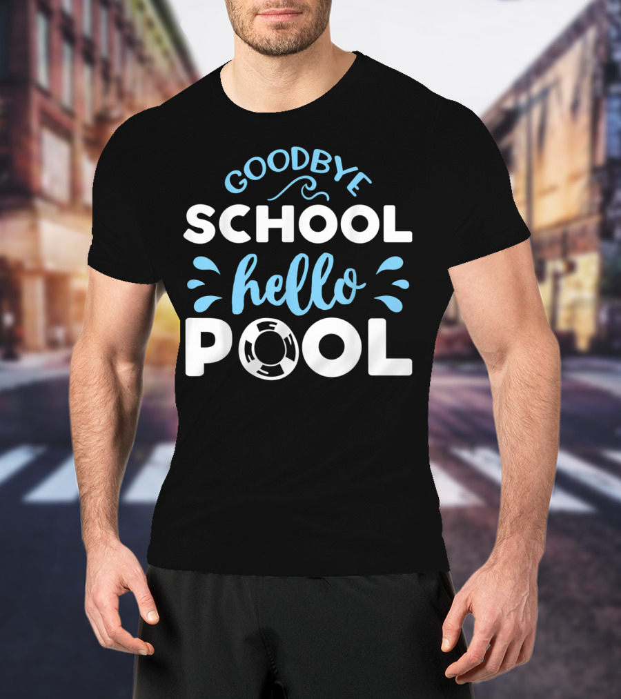 Goodbye School Hello Pool Last Day Of School T-Shirt
