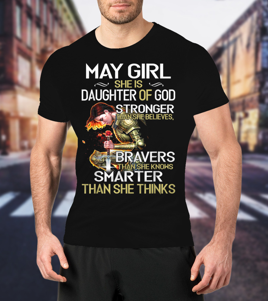 May Girl She Is Daughter Of God Stronger Than She Believes Braver Than She Knows Smarter Than She Thinks T-Shirt