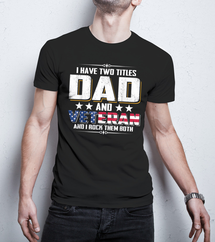 Dad And Veteran I Have Two Titles And I Rock Them Both T-Shirt