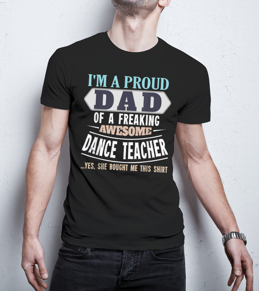 I'm A Proud Dad Of A Freaking Awesome Dance Teacher T-Shirt