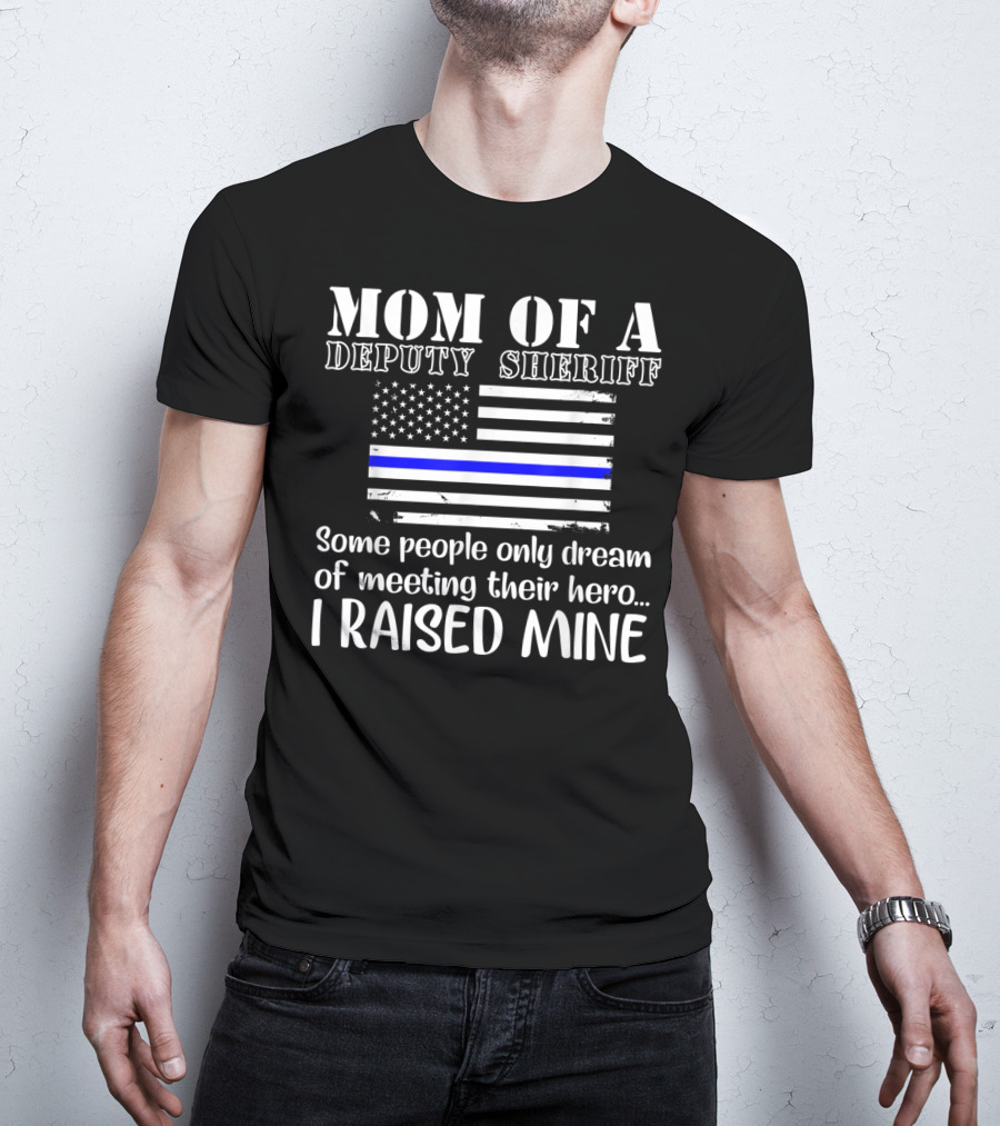 Mom Of A Deputy Sheriff Thin Blue Line Flag I Raised Mine T-Shirt