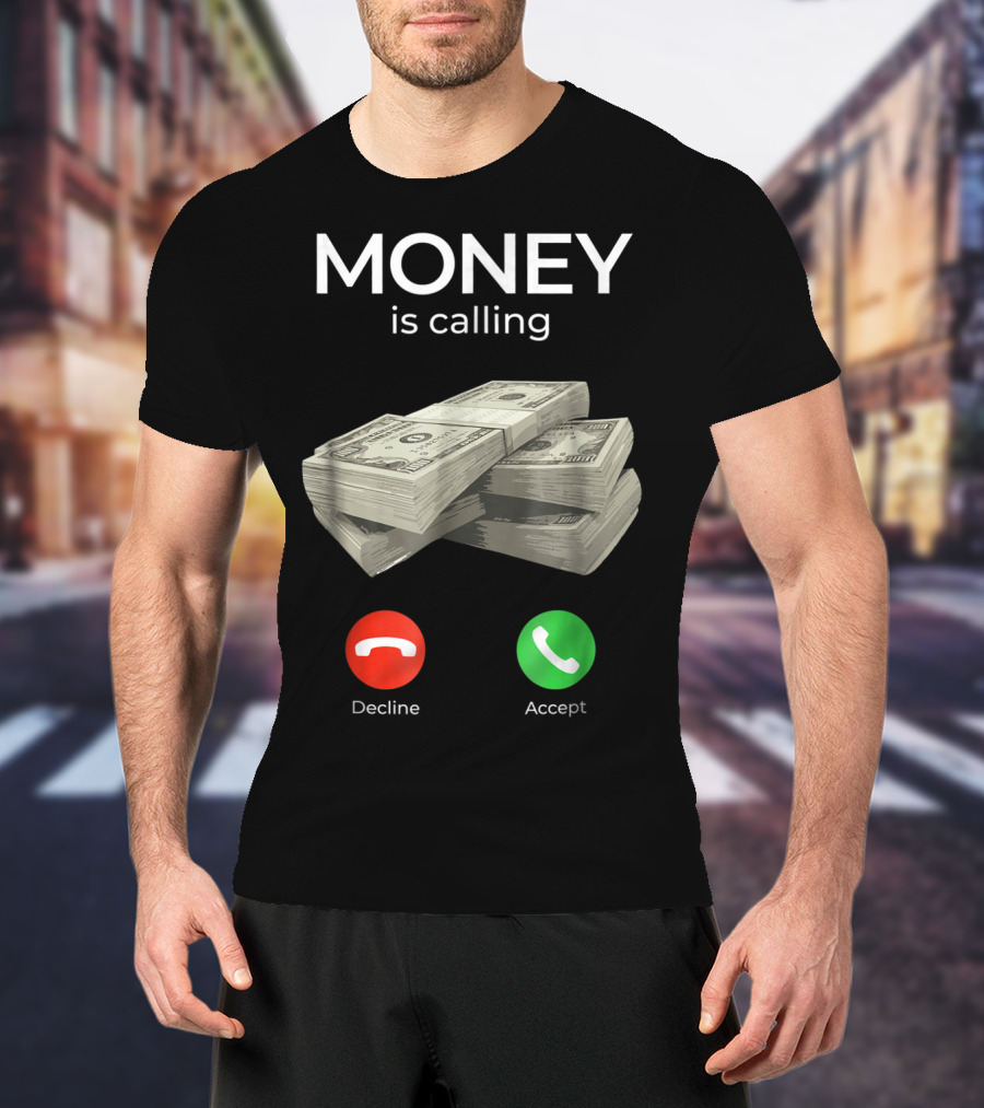 Money Is Calling Decline Accept Cash Hustler Business Funny T-Shirt