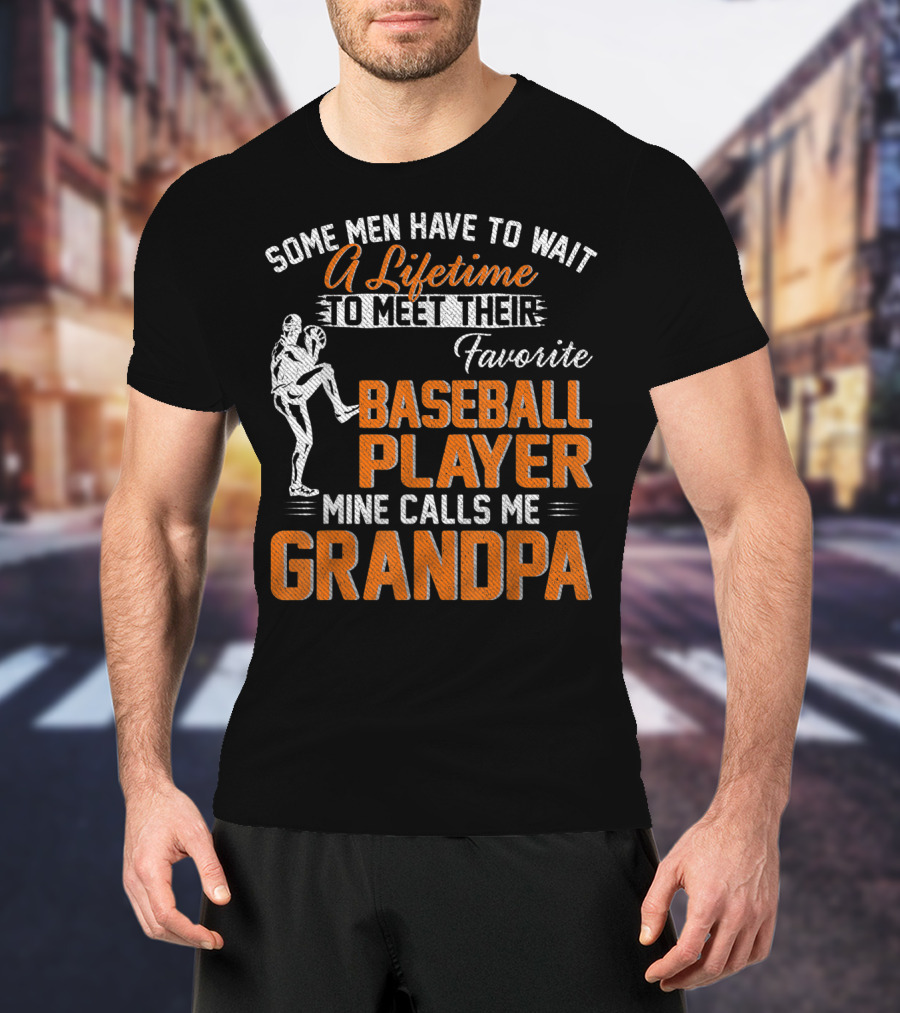 Some Men Have To Wait A Lifetime To Meet Their Favorite Baseball Player Mine Calls Me Grandpa T-Shirt