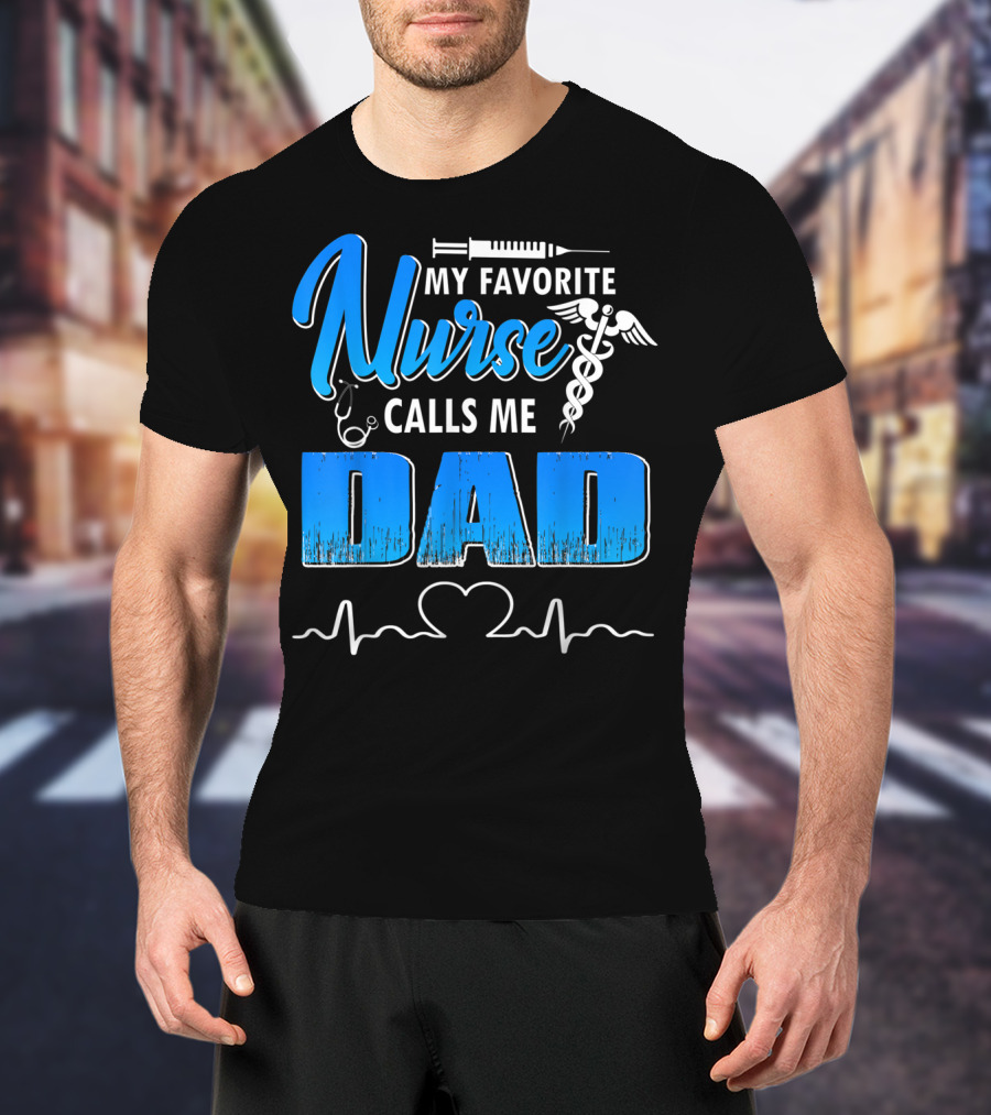 My Favorite Nurse Calls Me Dad Father's Day Nursing Appreciation Gift T-Shirt