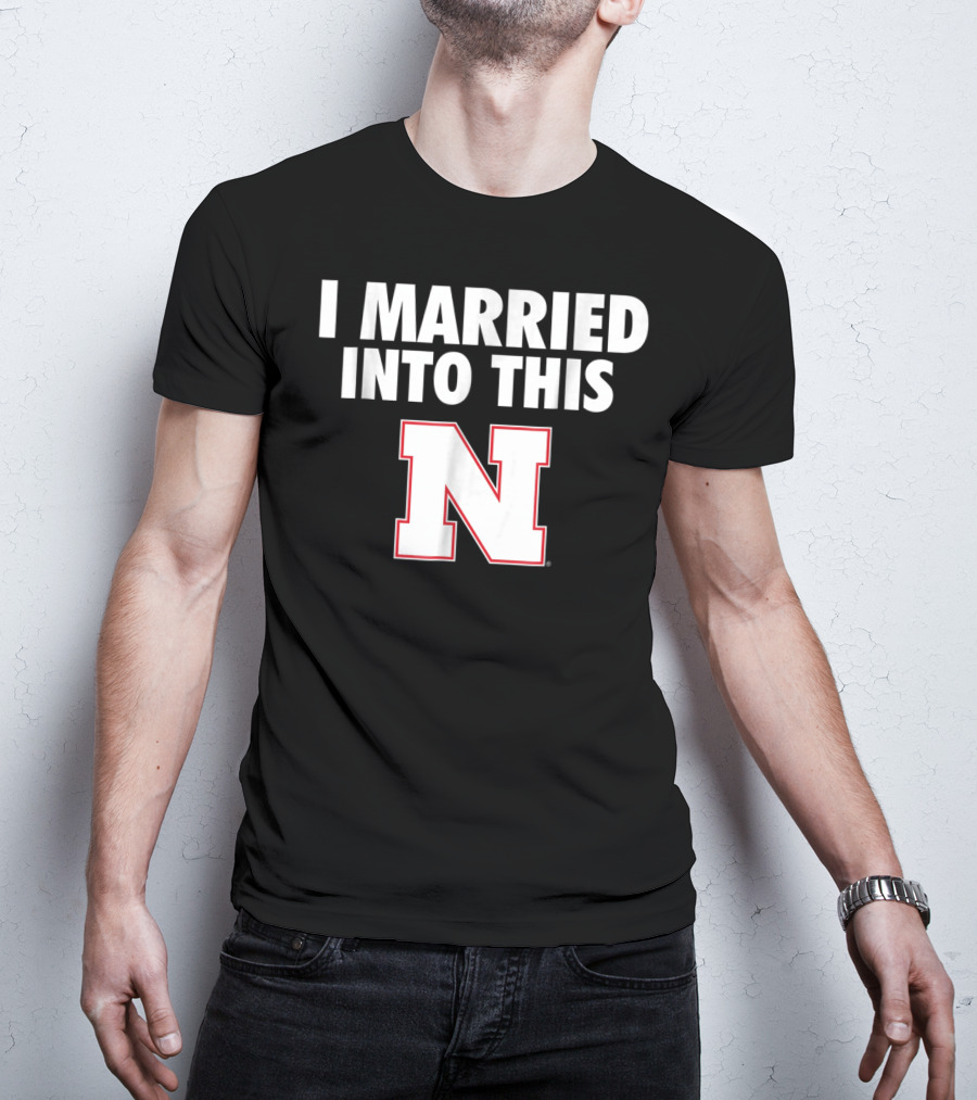 I Married Into This Nebraska Cornhuskers N T-Shirt