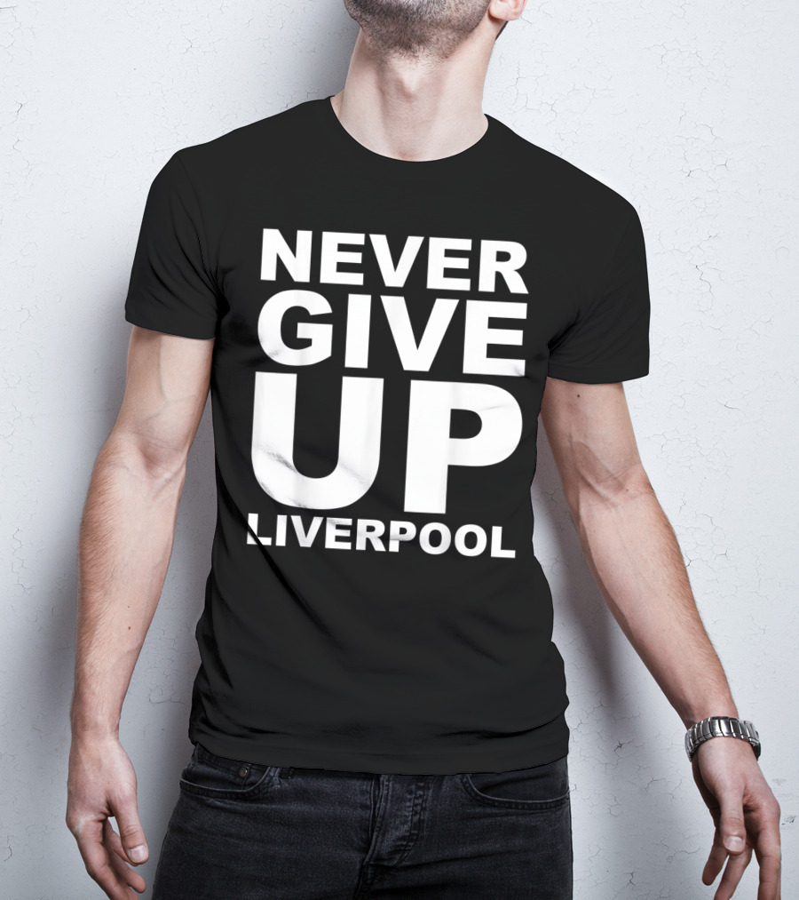 Never Give Up Liverpool T-Shirt