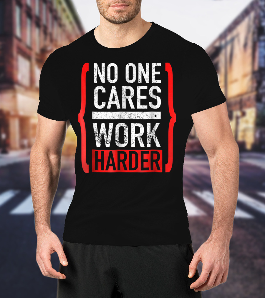 No One Cares Work Harder Brackets Motivation T-Shirt