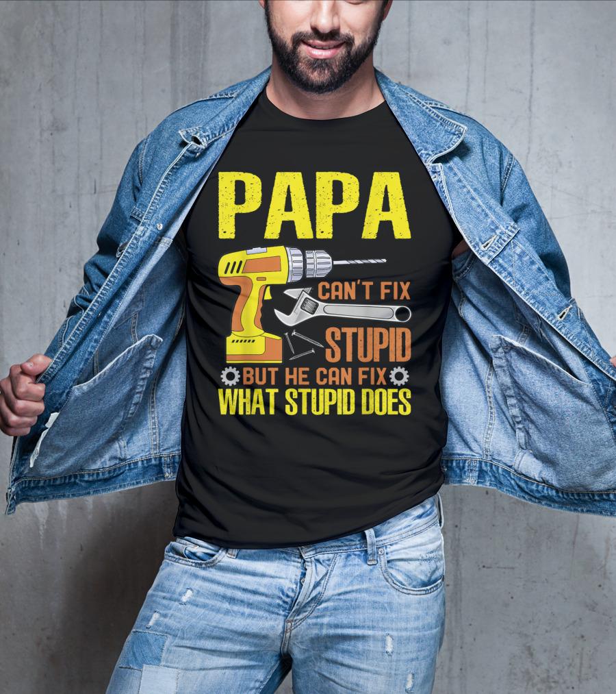 Papa Can't Fix Stupid But He Can Fix What Stupid Does T-Shirt