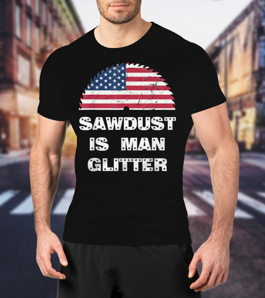 Sawdust Is Man Glitter Patriotic Sawblade USA Flag T-Shirt