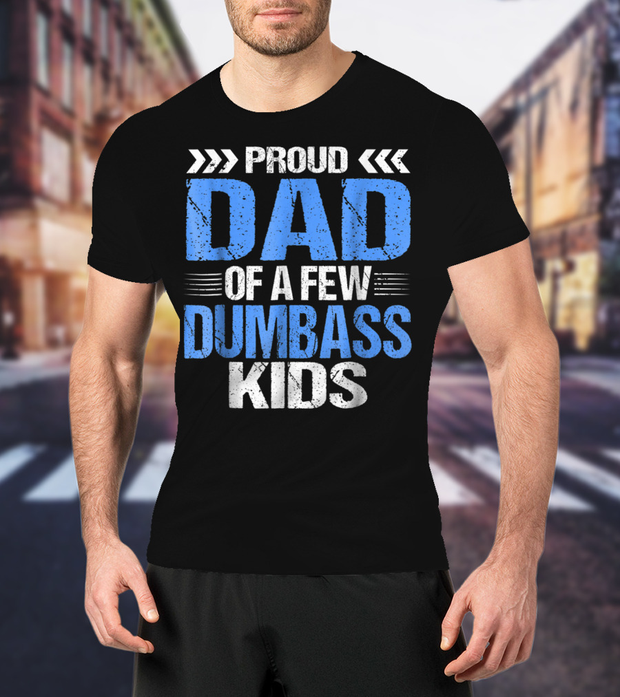 Proud Dad Of A Few Dumbass Kids T-Shirt