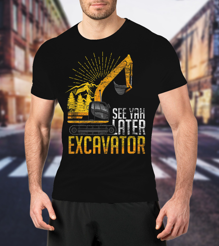 See Yah Later Excavator Mountains And Trees Scene T-Shirt