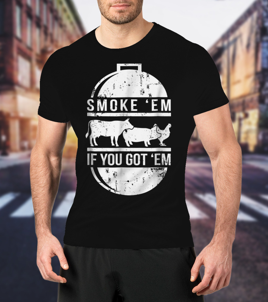 Smoke Em If You Got Em BBQ Grilling Cow Pig Chicken T-Shirt