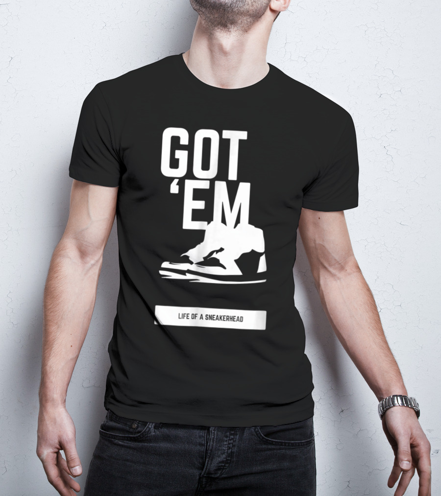 Got 'Em Life Of A Sneakerhead T-Shirt