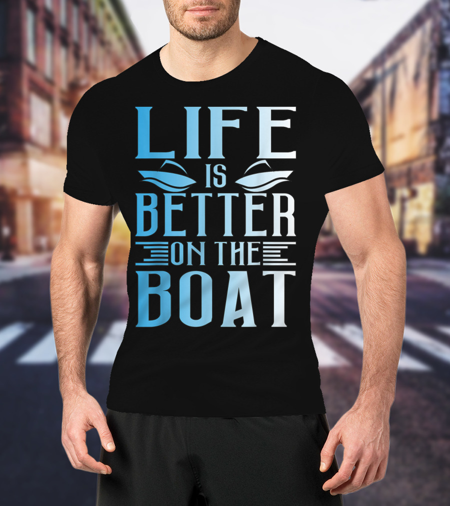 Life Is Better On The Boat Summer Boating T-Shirt