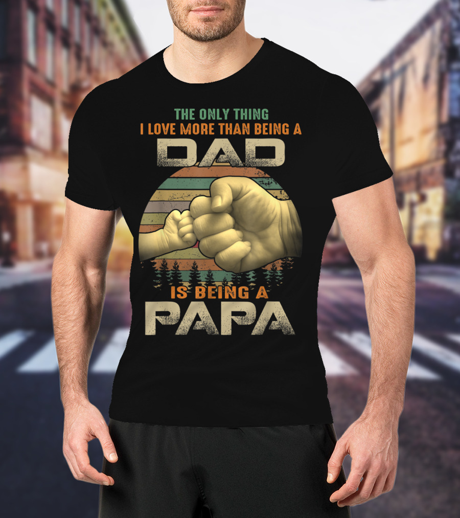 The Only Thing I Love More Than Being A Dad Is Being A Papa T-Shirt