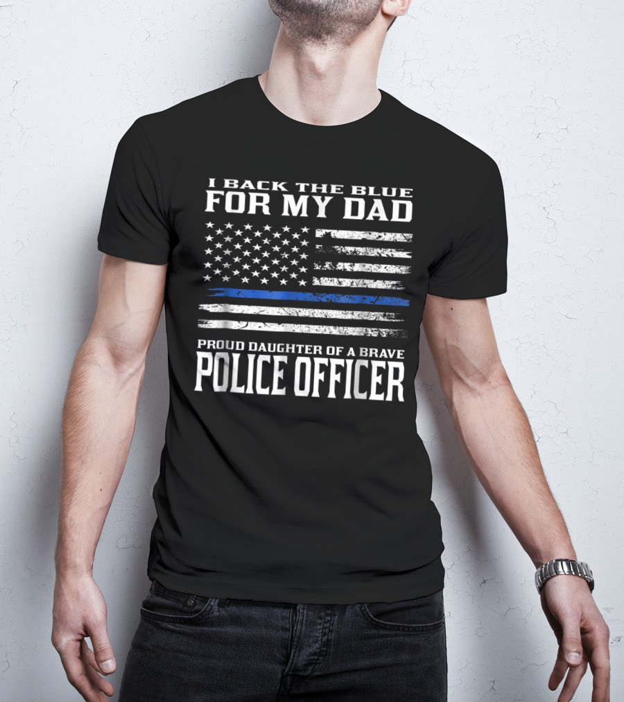 I Back The Blue For My Dad Proud Daughter Of A Brave Police Officer T-Shirt