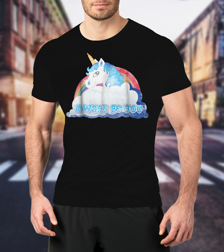 Always Be You Cute Unicorn With Rainbow And Clouds T-Shirt