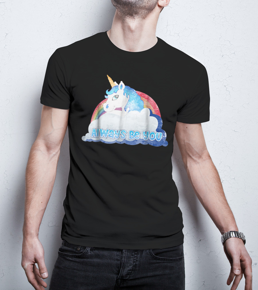 Always Be You Cute Unicorn With Rainbow And Clouds T-Shirt