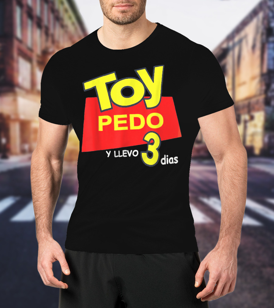Toy Pedo Y Llevo Tres Dias Funny Spanish T-Shirt