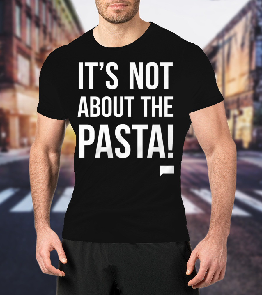 Vanderpump Rules Iconic Quote It's Not About The Pasta T-Shirt