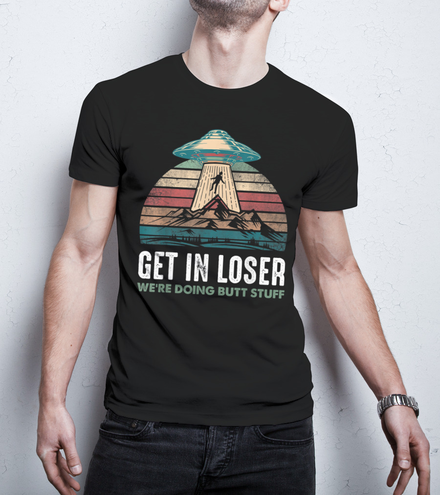 Vintage UFO Alien Abduction Get In Loser We're Doing Butt Stuff Retro Mountains T-Shirt