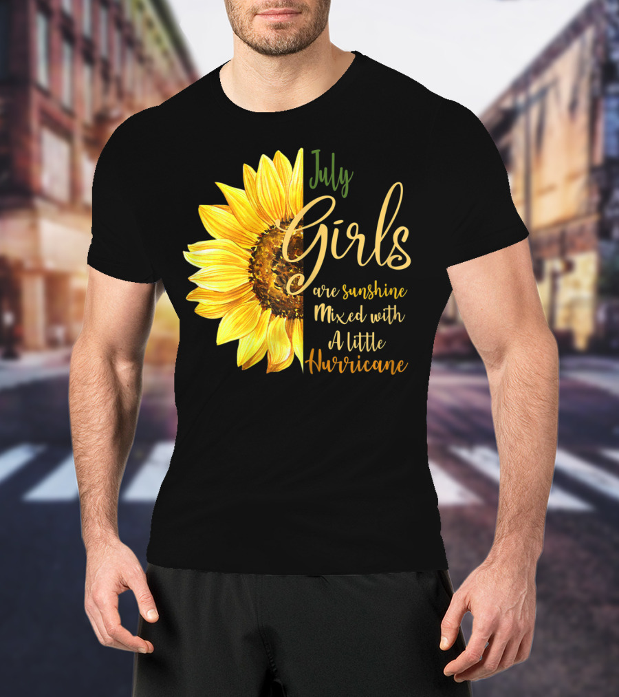 July Girls Are Sunshine Mixed With A Little Hurricane Sunflower T-Shirt