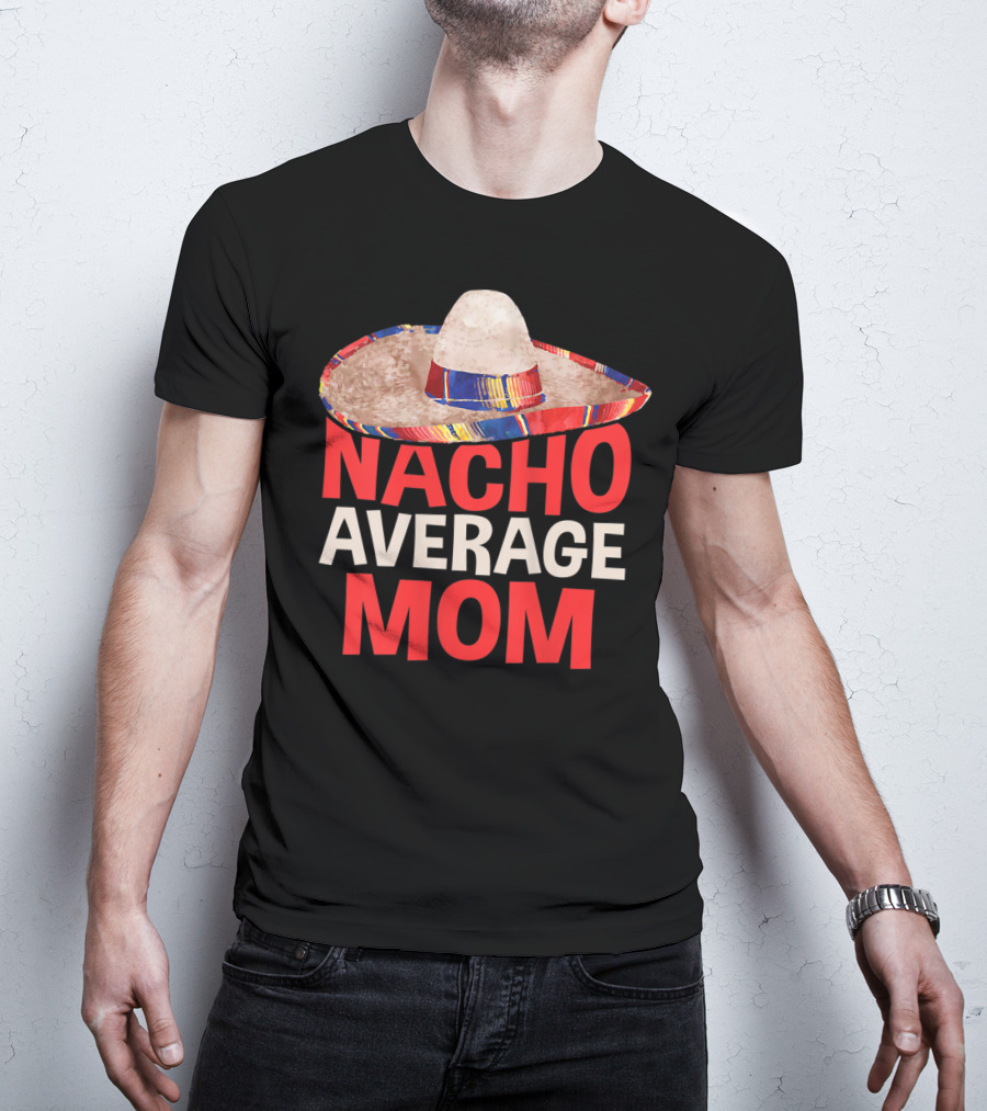 Nacho Average Mom Sombrero Fun Cinco De Mayo T-Shirt