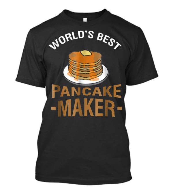 World's Best Pancake Maker Pancakes Butter Syrup T-Shirt