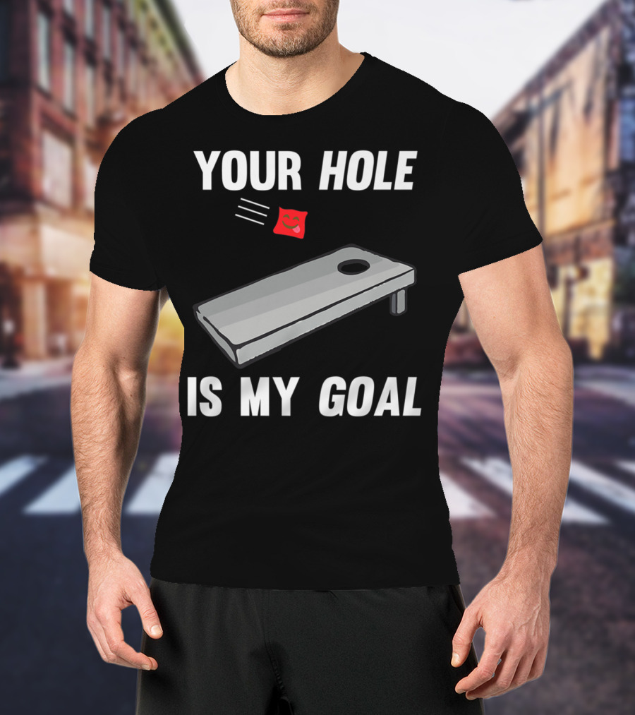 Your Hole Is My Goal Cornhole Board Toss Inappropriate Phrase T-Shirt