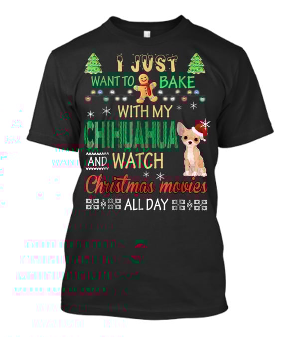 I Just Want To Bake With My Chihuahua And Watch Christmas Movies All Day T-Shirt
