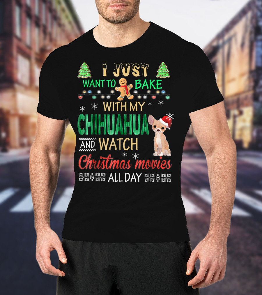I Just Want To Bake With My Chihuahua And Watch Christmas Movies All Day T-Shirt