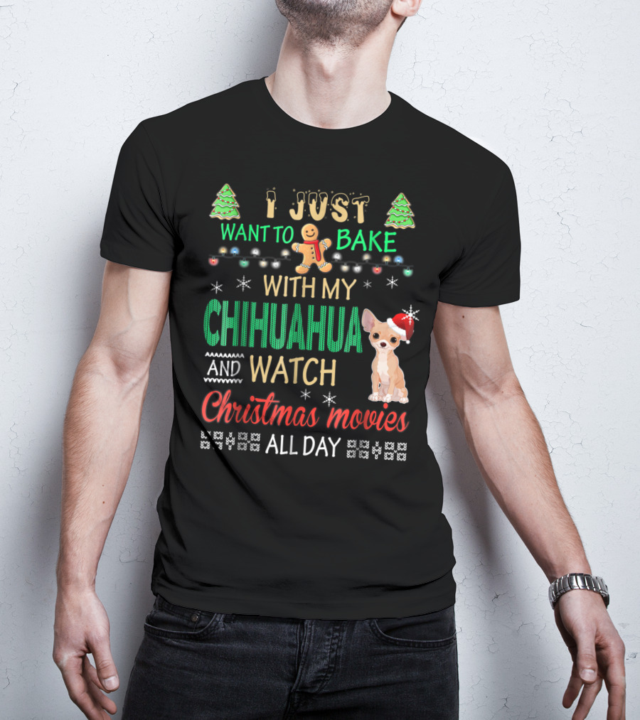 I Just Want To Bake With My Chihuahua And Watch Christmas Movies All Day T-Shirt