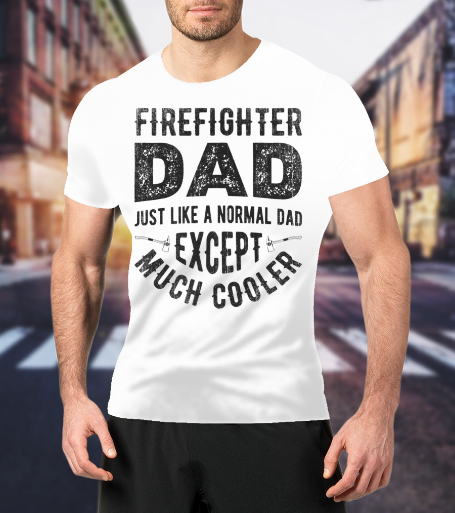 Firefighter Dad Just Like A Normal Dad Except Much Cooler T-Shirt