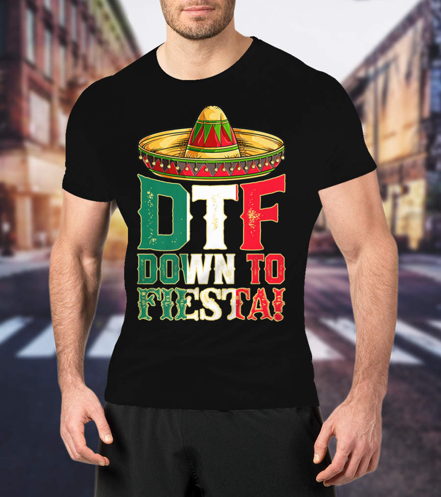DTF Down To Fiesta Cinco De Mayo Mexican Flag Sombrero T-Shirt