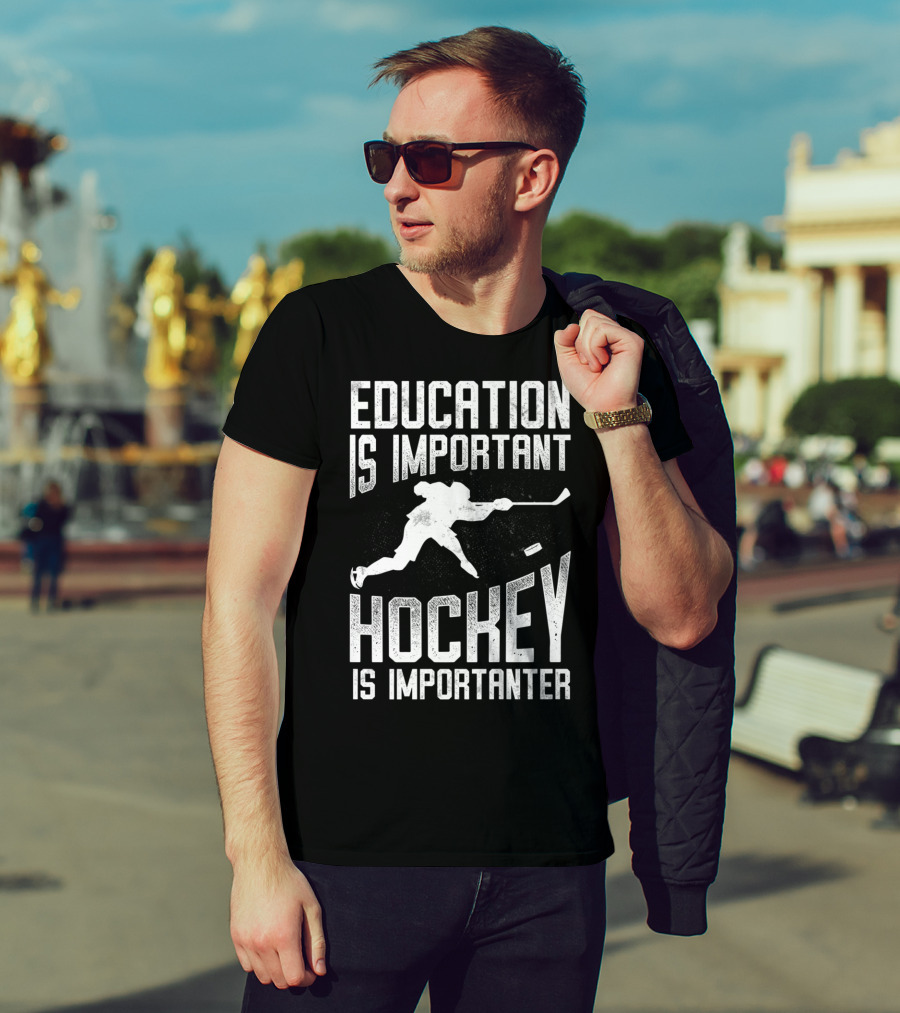 Education Is Important Hockey Is Importanter Hockey Player T-Shirt
