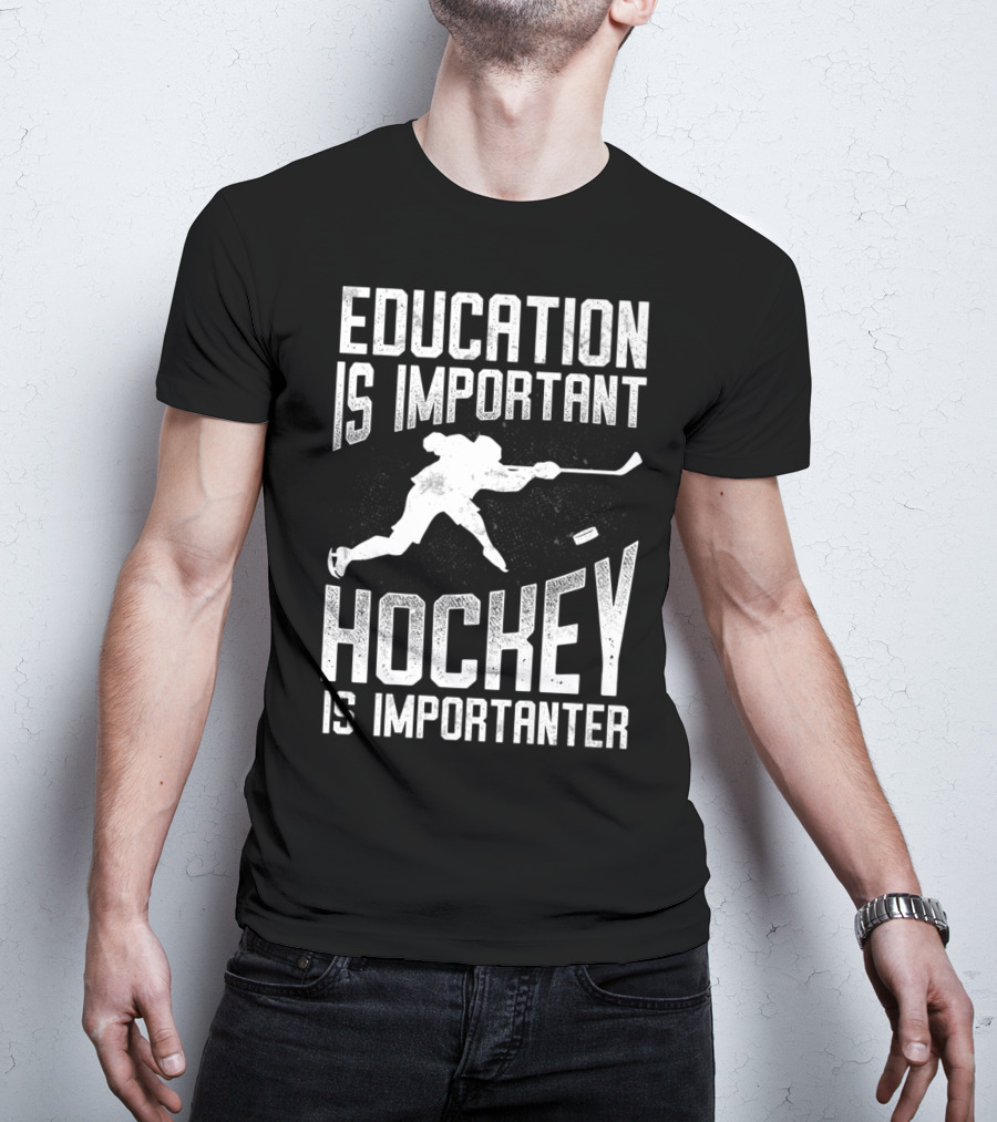 Education Is Important Hockey Is Importanter Hockey Player T-Shirt