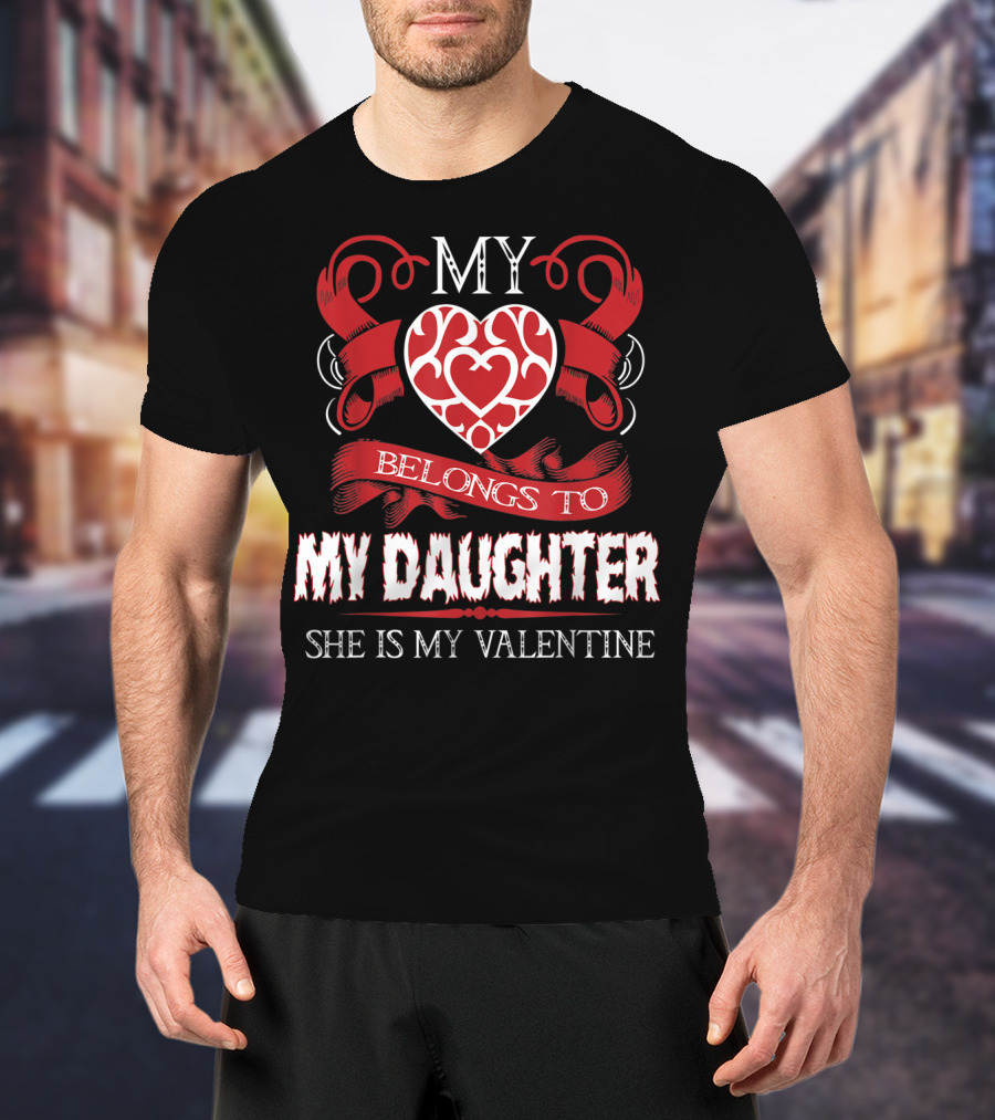 My Heart Belongs To My Daughter She Is My Valentine T-Shirt