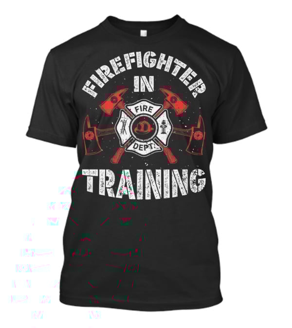 Firefighter In Training Fire Dept T-Shirt