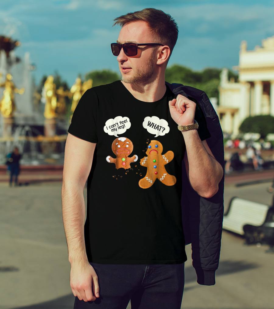 Gingerbread Comedy I Can't Feel My Leg WHAT? T-Shirt