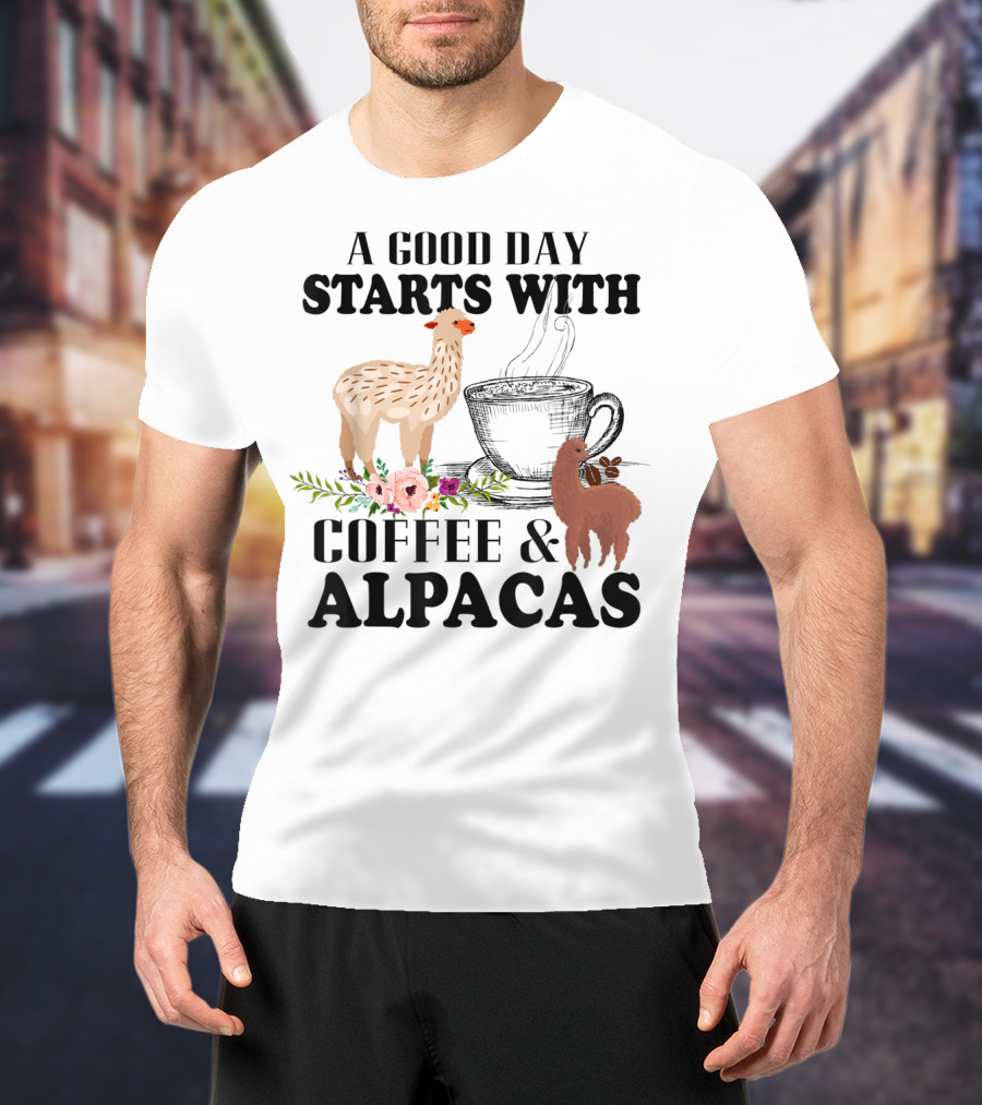 A Good Day Starts With Coffee And Alpacas With Flowers And Cup T-Shirt