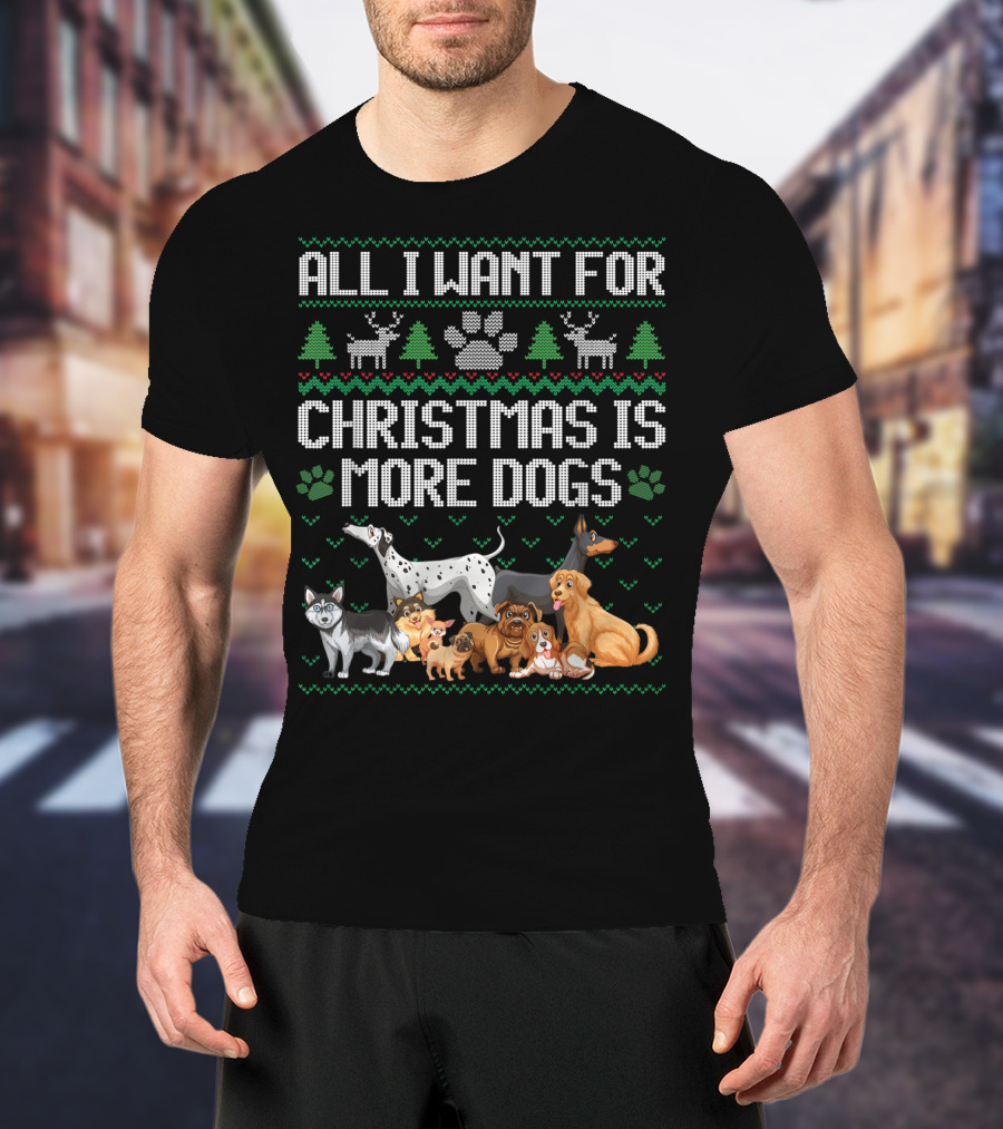 All I Want For Christmas Is More Dogs Paw Print Reindeers Trees Ugly Christmas T-Shirt