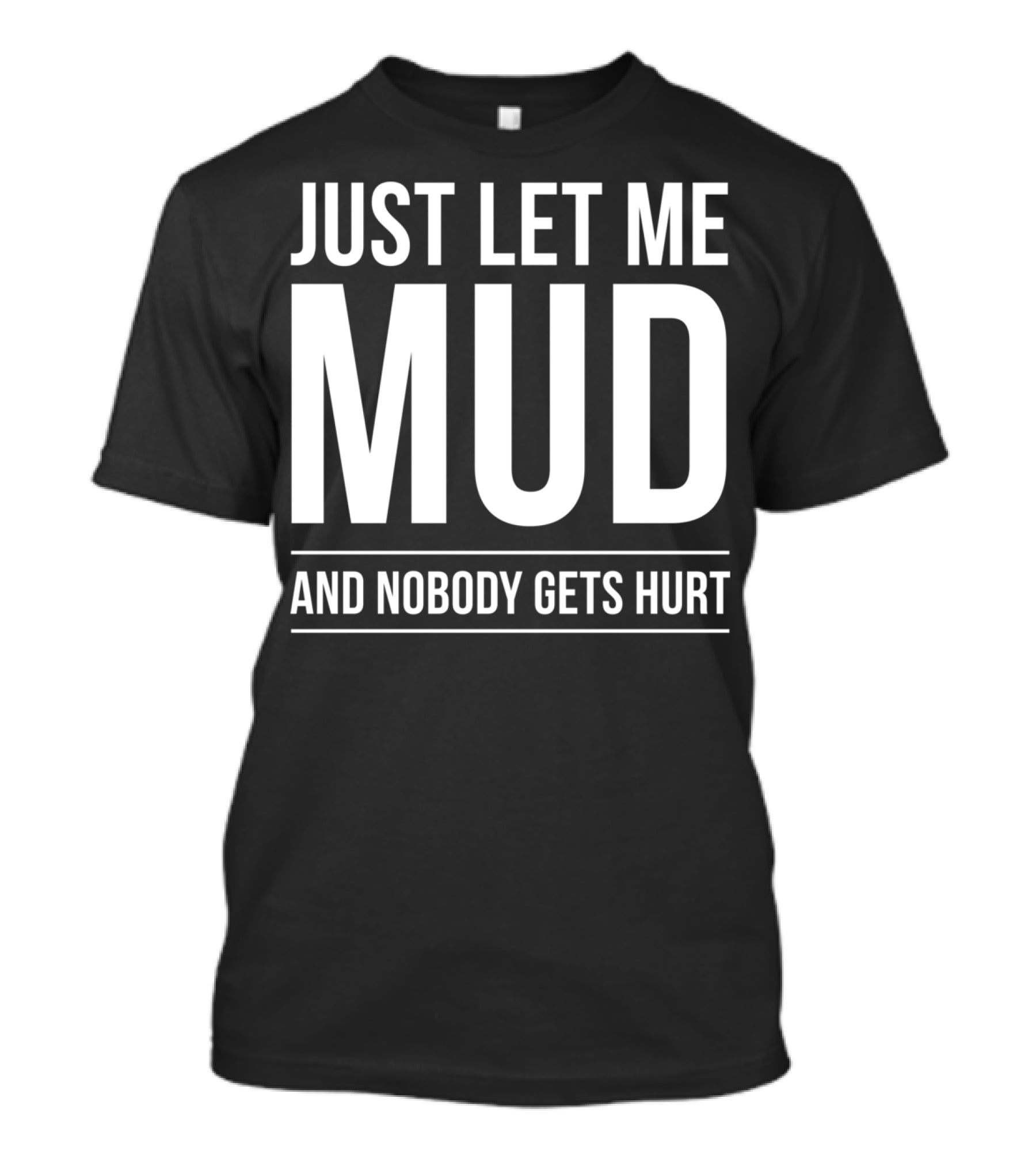 Just Let Me Mud And Nobody Gets Hurt ATV Quad Four Wheeler Mudding T-Shirt
